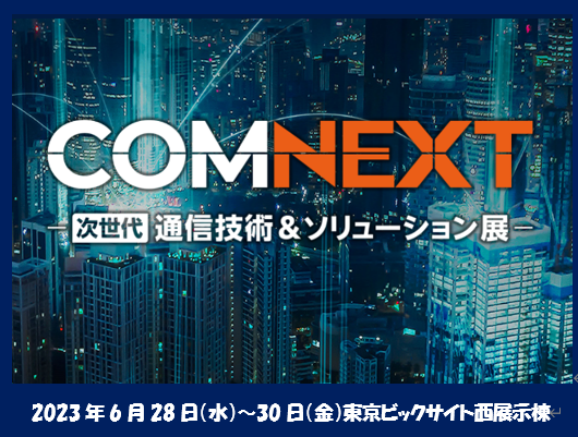 2023年6月28日より開催される「COMNEXT次世代通信技術＆ソリューション展」に出展いたします！